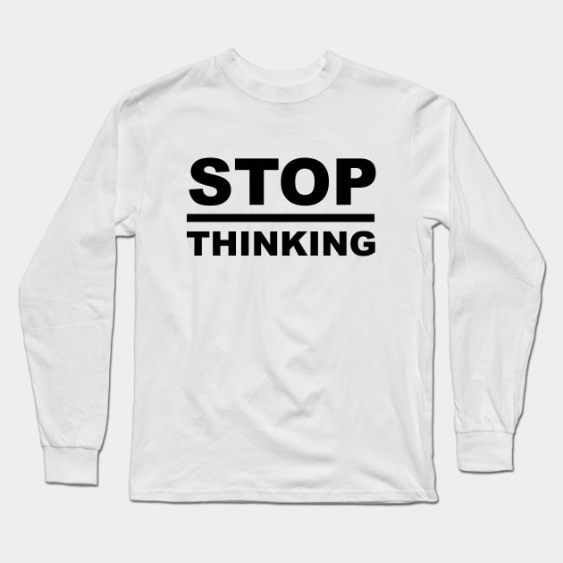 STOP Overthinking - Minimal Word Art - Sayings - Sarcasm - Humor Quotes Long Sleeve T-Shirt by Color Me Happy 123